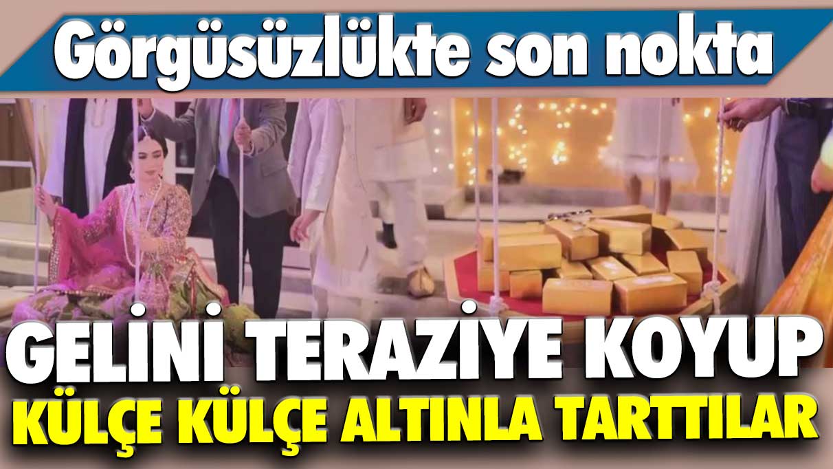 Gelini teraziye koyup külçe külçe altınla tarttılar! Görgüsüzlükte son nokta