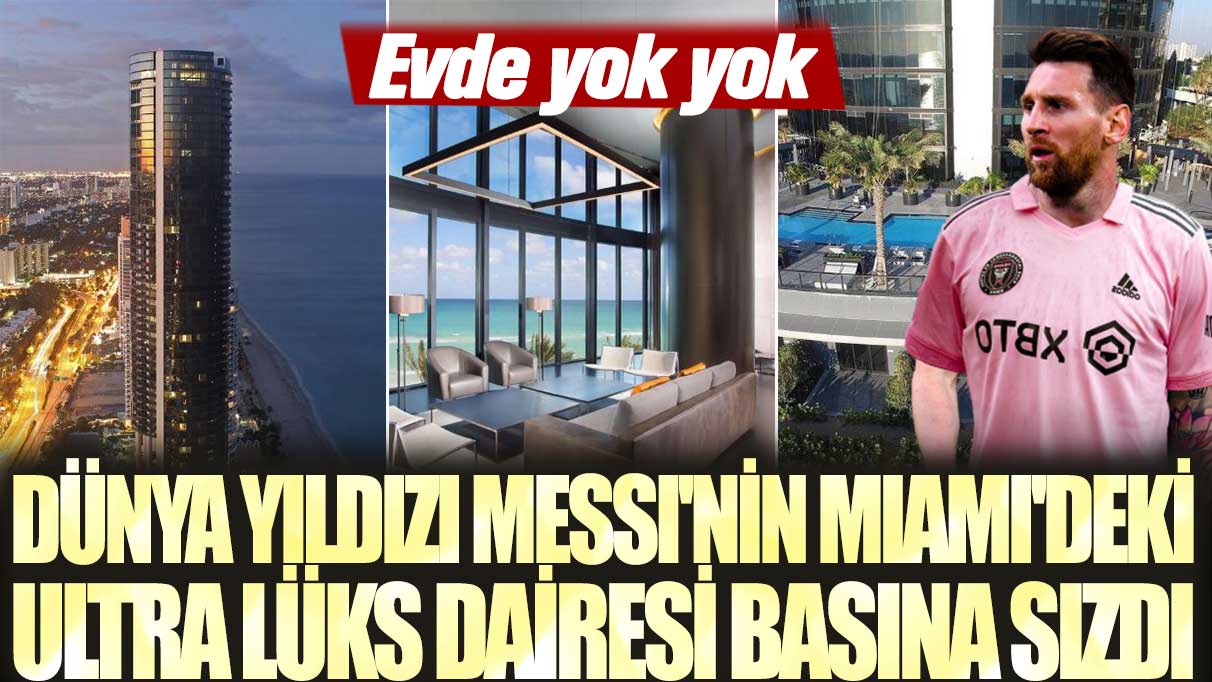 Evde yok yok: Dünya yıldızı Messi'nin Miami'deki ultra lüks dairesi basına sızdı