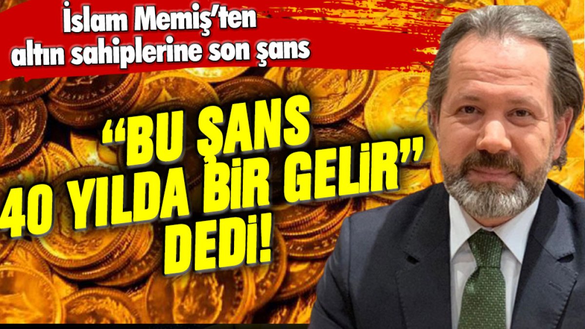 İslam Memiş'ten altın sahiplerine son şans: 40 yılda bir gelir dedi