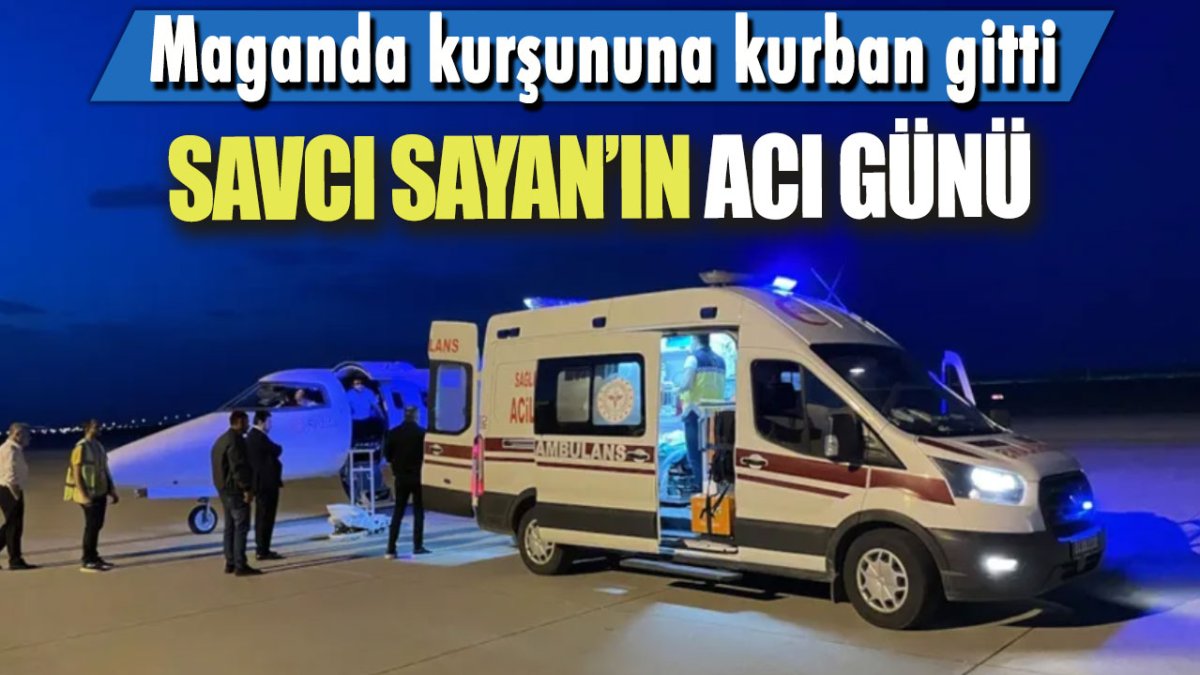 Savcı Sayan'ın acı günü! Maganda kurşununa kurban gitti