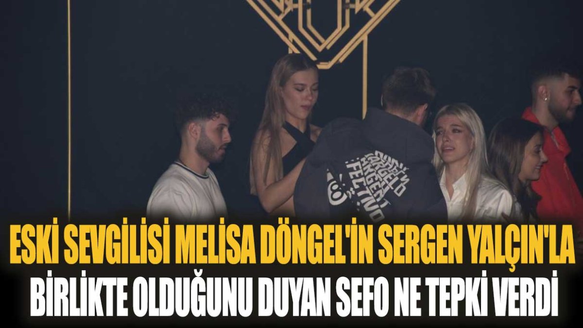 Eski sevgilisi Melisa Döngel'in Sergen Yalçın'la birlikte olduğunu duyan Sefo ne tepki verdi