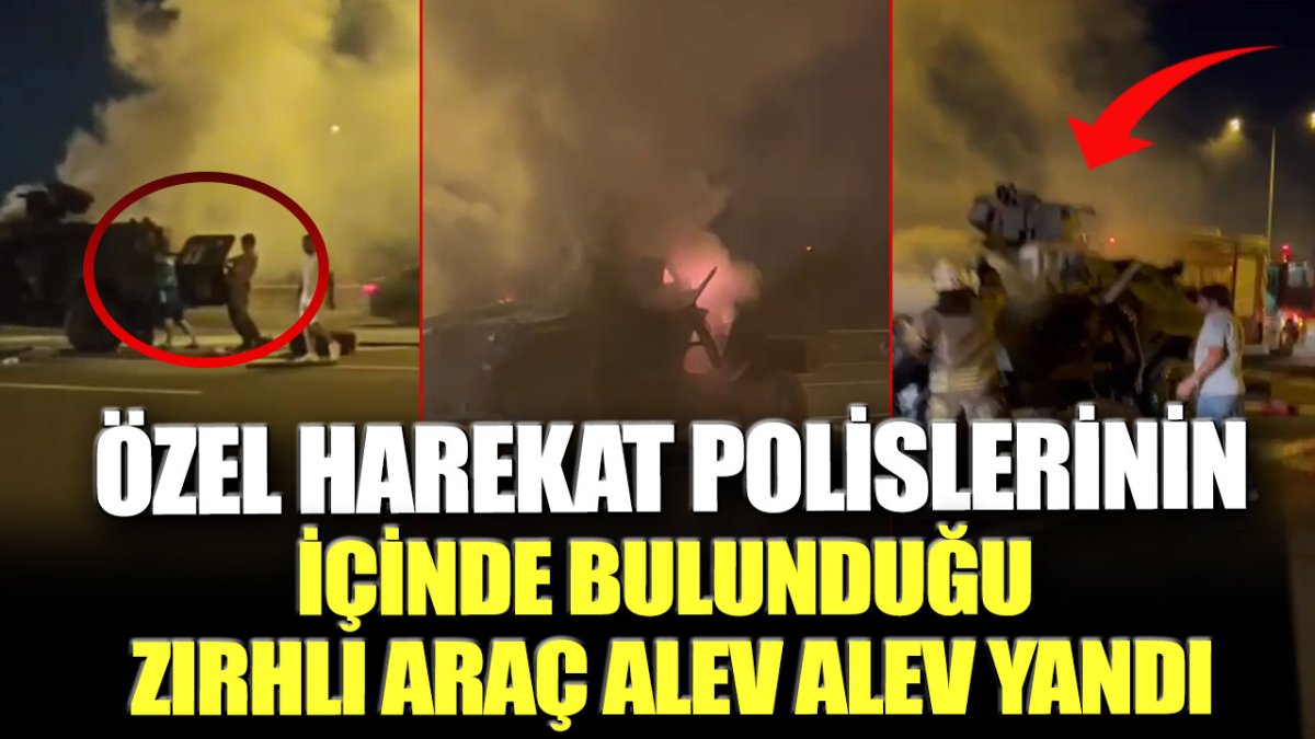 Özel harekat polislerinin içinde bulunduğu zırhlı araç alev alev yandı