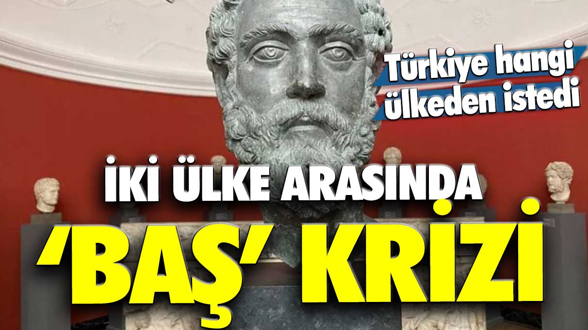 İki ülke arasında baş krizi: Türkiye hangi ülkeden istiyor