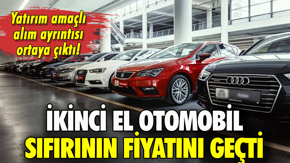 İkinci el otomobil, sıfırının fiyatını geçti!