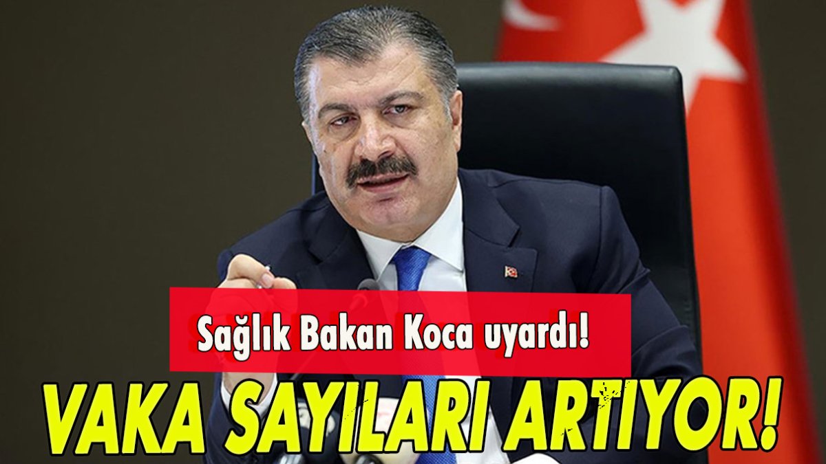 Sağlık Bakan Koca uyardı! Vaka sayıları artıyor!