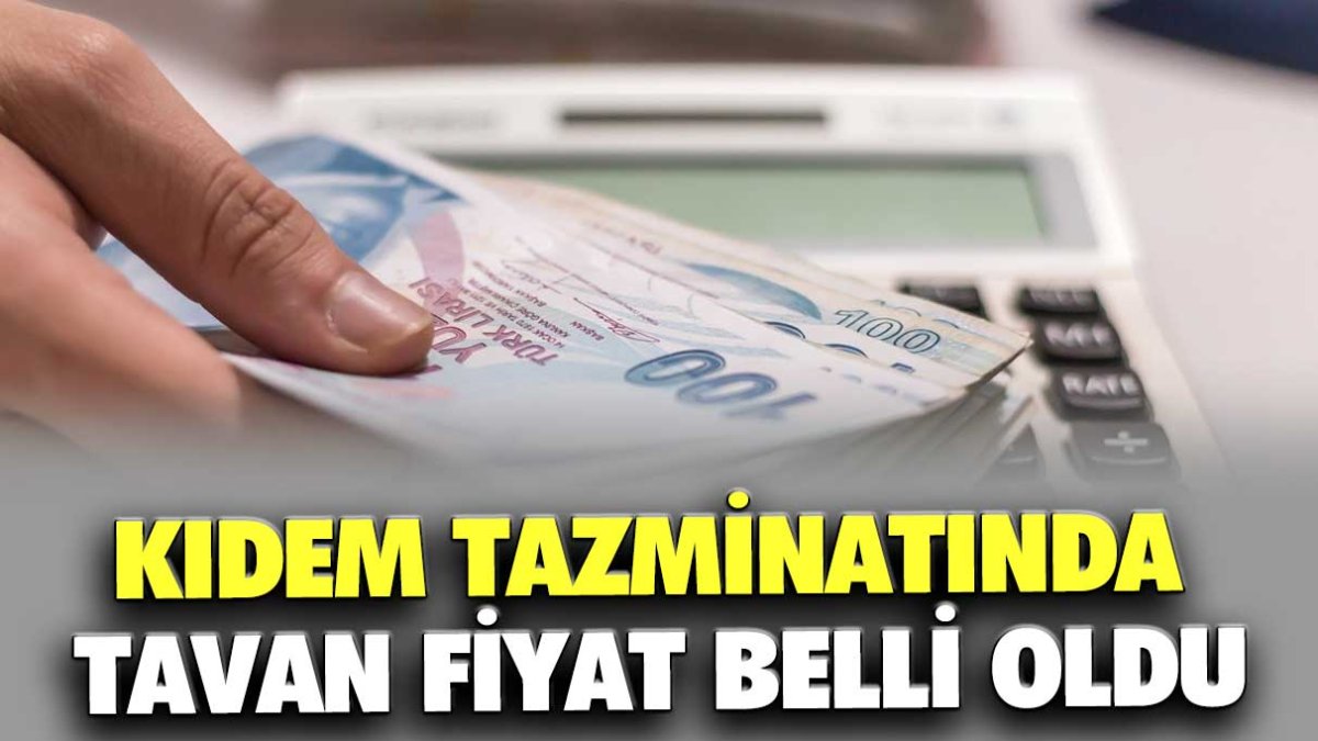 Kıdem tazminatında tavan fiyat belli oldu