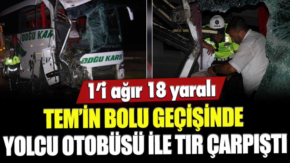 TEM’in Bolu geçişinde yolcu otobüsü ile tır çarpıştı: 1’i ağır 18 yaralı