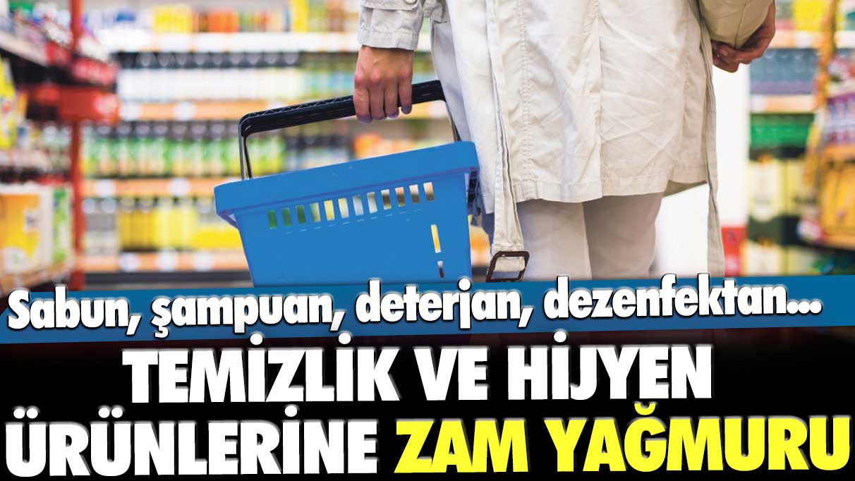 Temizlik ve hijyen ürünlerine zam yağmuru! Sabun, şampuan, deterjan, ıslak mendil...