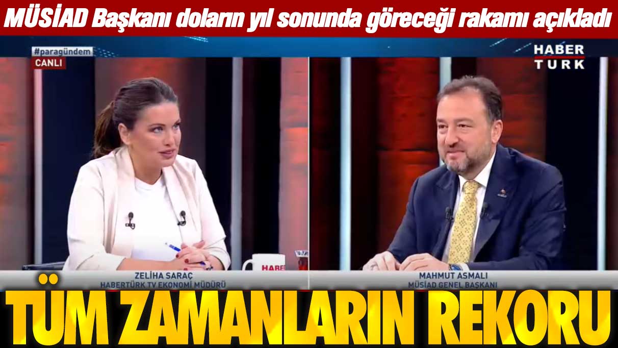 MÜSİAD Başkanı Mahmut Asmalı doların yıl sonunda göreceği rakamı açıkladı: Tüm zamanların rekoru