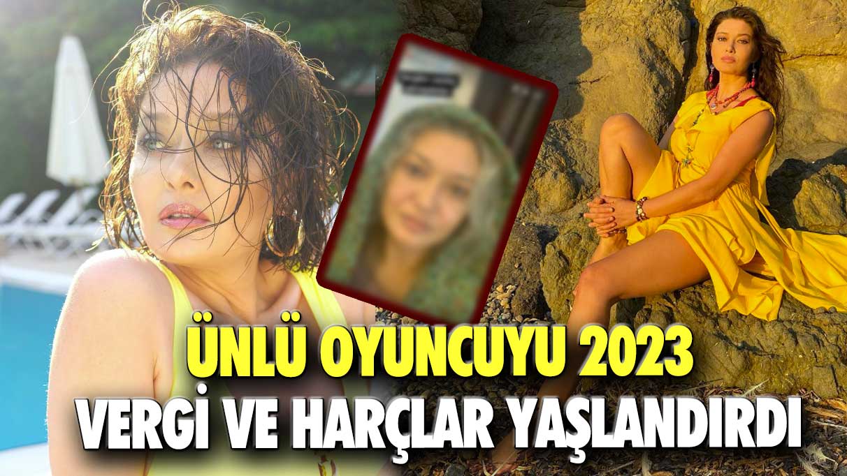 Ünlü oyuncuyu 2023 vergi ve harçlar yaşlandırdı!  Öyle bir paylaşımda bulundu ki gören herkes şaşırdı