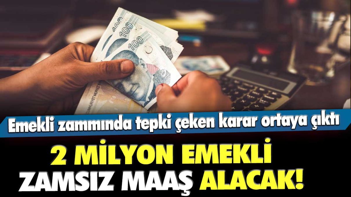 Emekli zammında tepki çeken karar ortaya çıktı: 2 milyon emekliye zamsız maaş verilecek