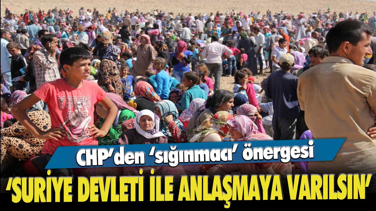 CHP’den “sığınmacı” önergesi: Suriye Devleti ile anlaşmaya varılsın