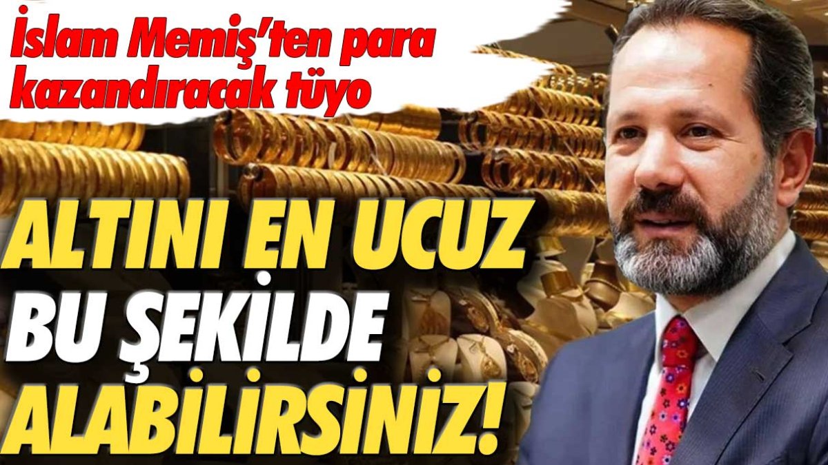 Ekonomist İslam Memiş altını en ucuzdan almanın yöntemini açıkladı