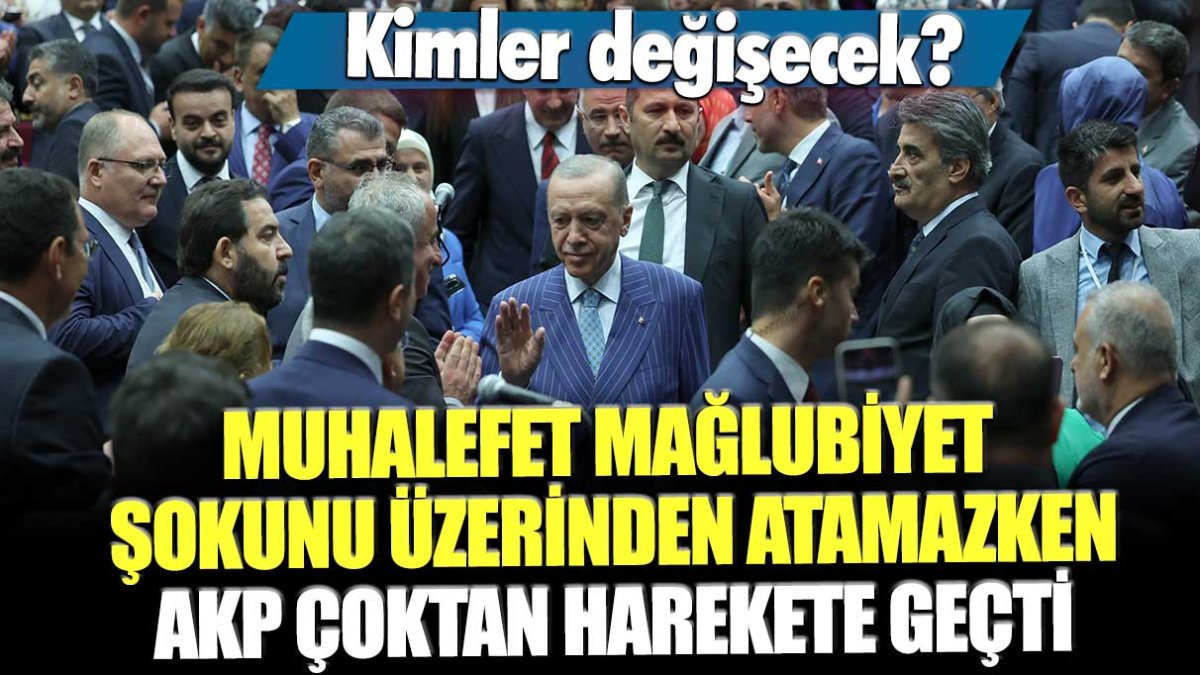 Kimler değişecek? Muhalefet mağlubiyet şokunu üzerinden atamazken AKP çoktan harekete geçti