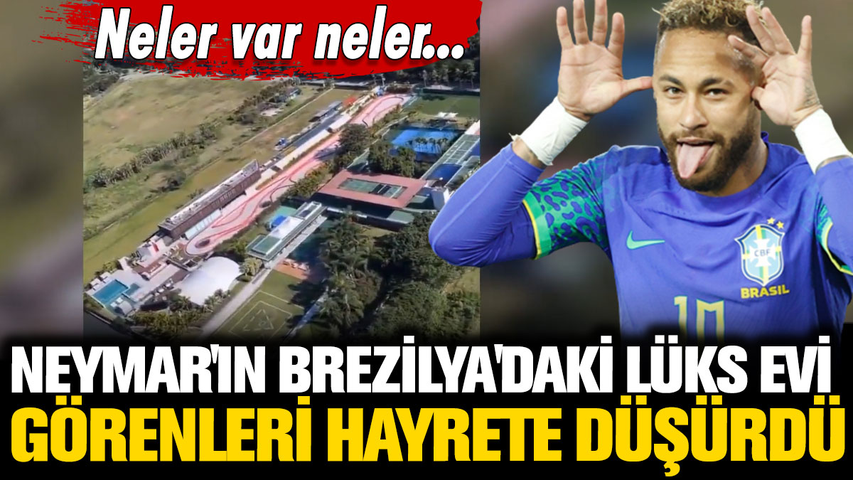 Neymar'ın Brezilya'daki lüks evi, görenleri hayrete düşürdü