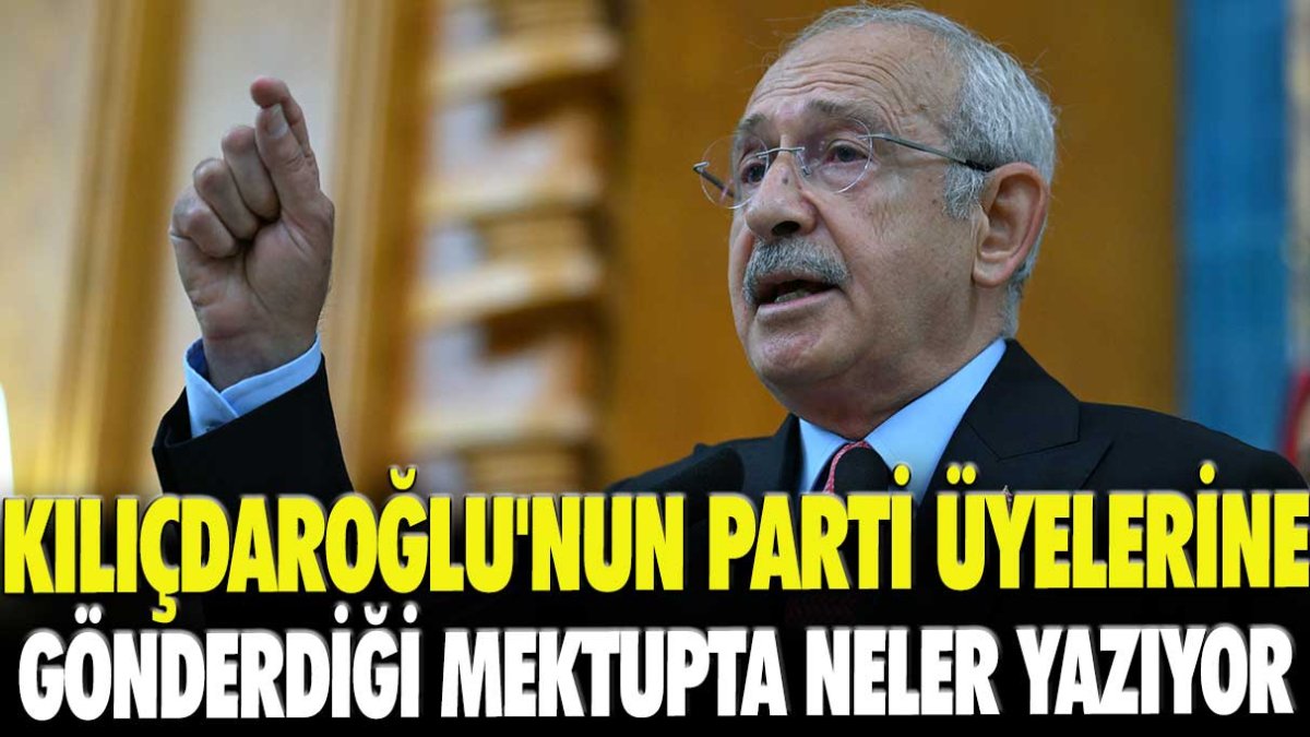 Kılıçdaroğlu'nun parti üyelerine gönderdiği mektupta neler yazıyor?