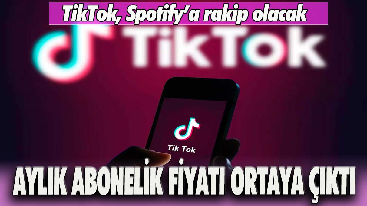 TikTok, Spotify’a rakip olacak: Aylık abonelik fiyatı ortaya çıktı