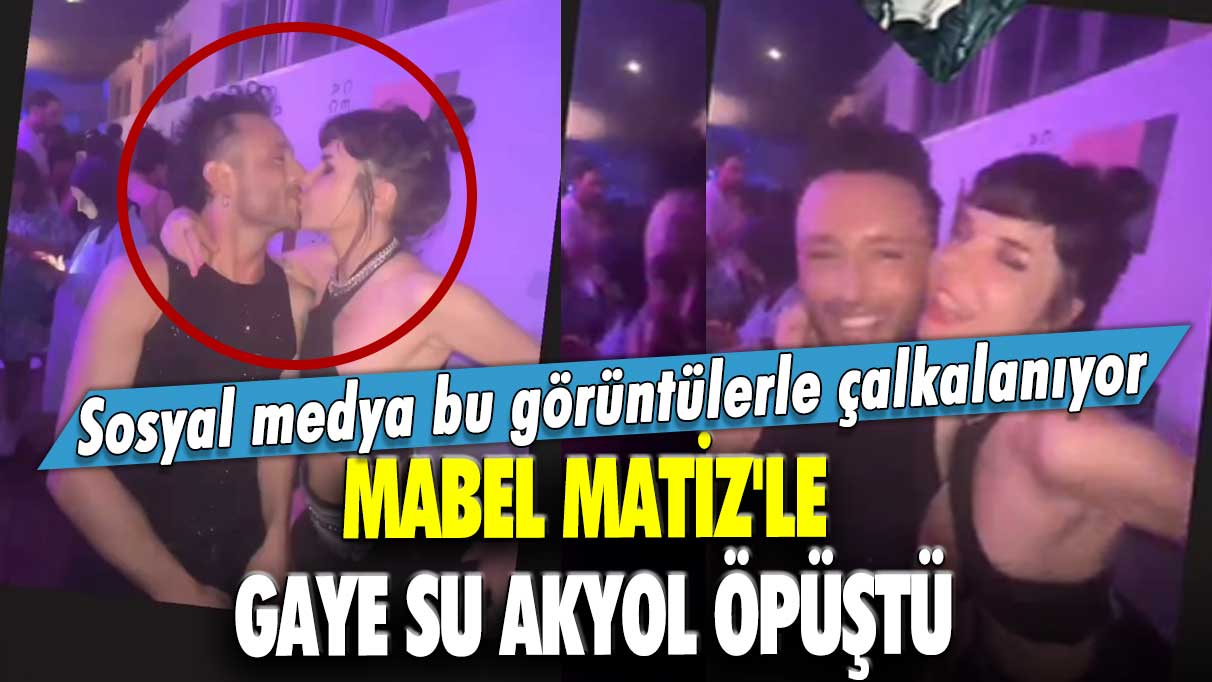 Sosyal medya bu görüntülerle çalkalanıyor! Mabel Matiz'le Gaye Su Akyol öpüştü