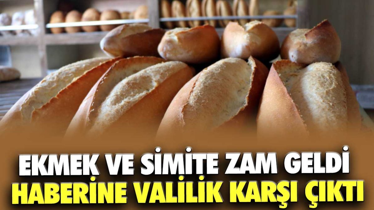 Ekmek ve simite zam geldi haberine valilik karşı çıktı