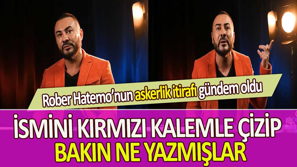 Rober Hatemo’nun askerlik itirafı gündem oldu: İsmini kırmızı kalemle çizip bakın ne yazmışlar