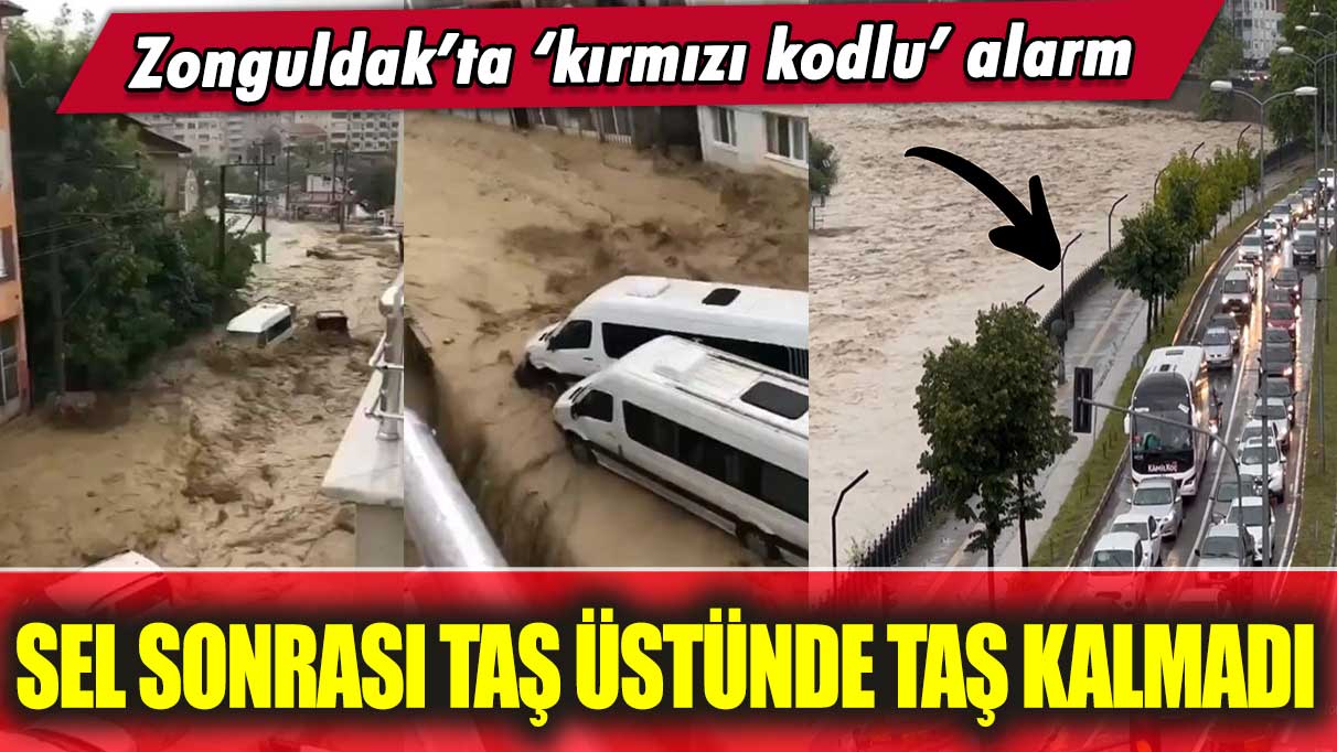 Zonguldak’ta ‘kırmızı kodlu’ alarm:  Sel sonrası taş üstünde taş kalmadı