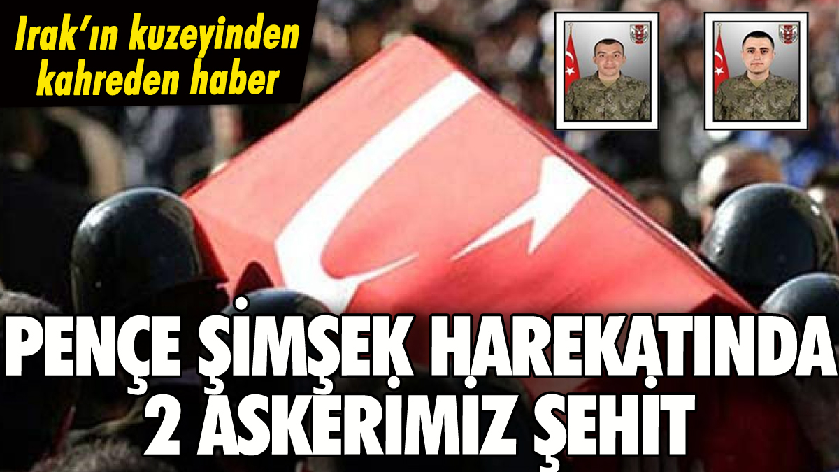 Pençe Şimşek'ten acı haber: 2 askerimiz şehit oldu