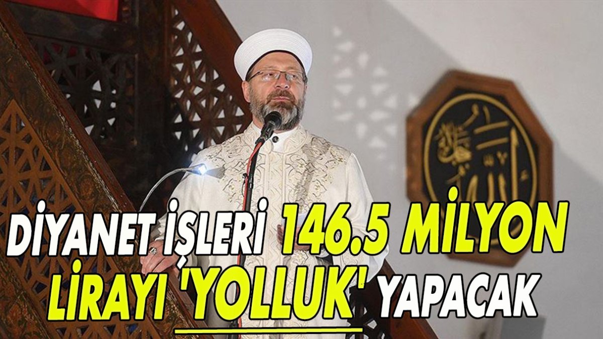 Diyanet İşleri 146.5 milyon lirayı 'yolluk' yapacak!