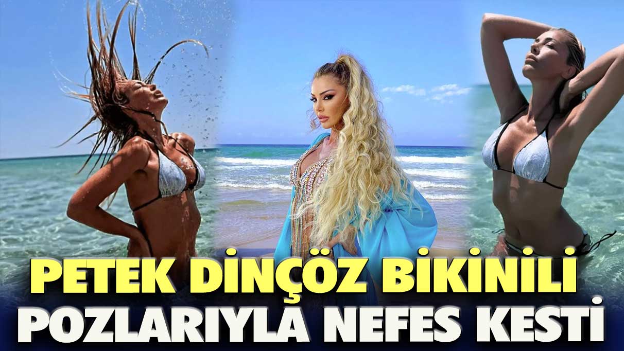 Petek Dinçöz bikinili pozlarıyla nefes kesti