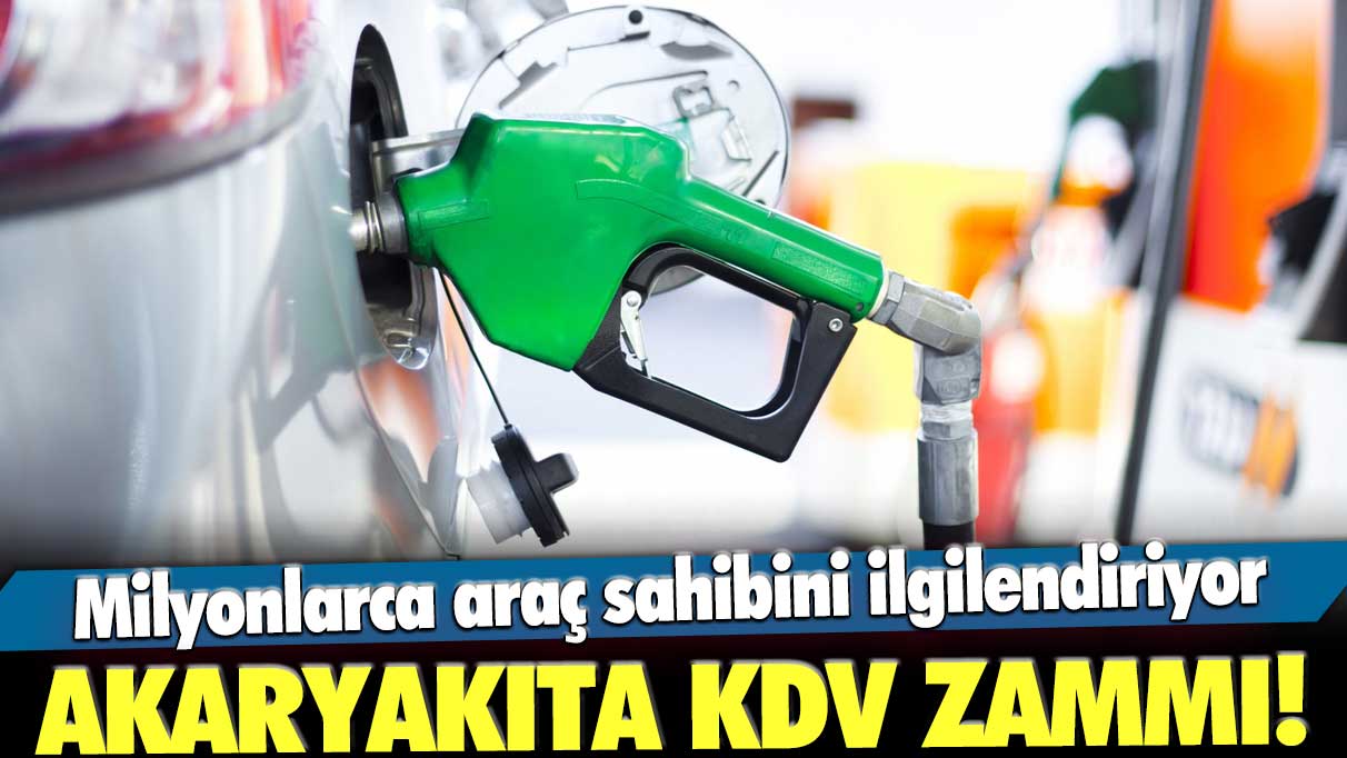 Akaryakıta KDV zammı! Milyonlarca araç sahibini ilgilendiriyor