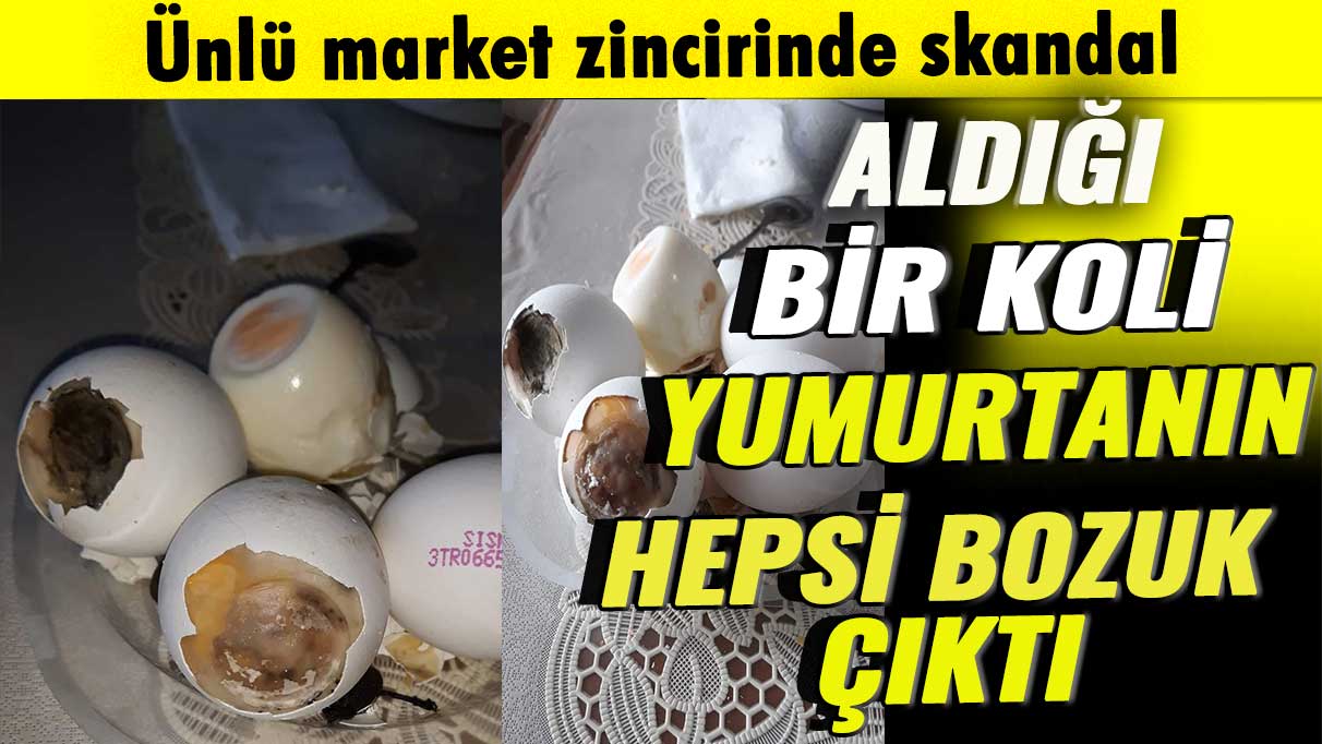 Ünlü market zincirinde skandal: Aldığı bir koli yumurtanın hepsi bozuk çıktı