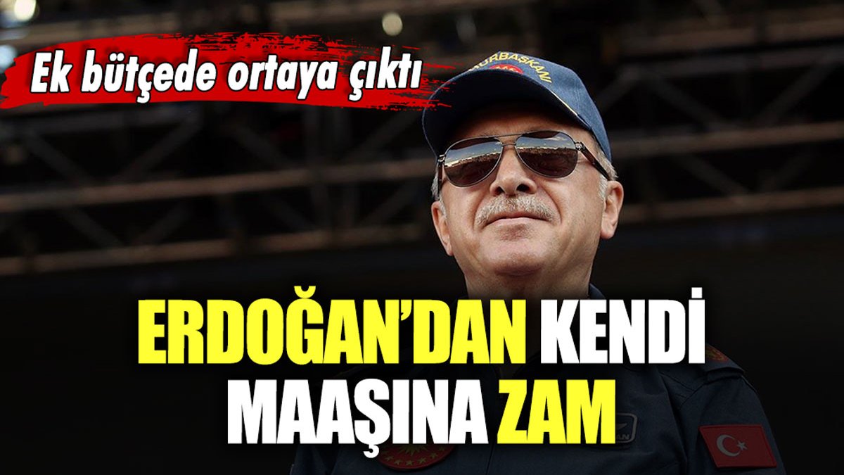 Cumhurbaşkanı Erdoğan'ın kendi maaşına yaptığı zam belli oldu