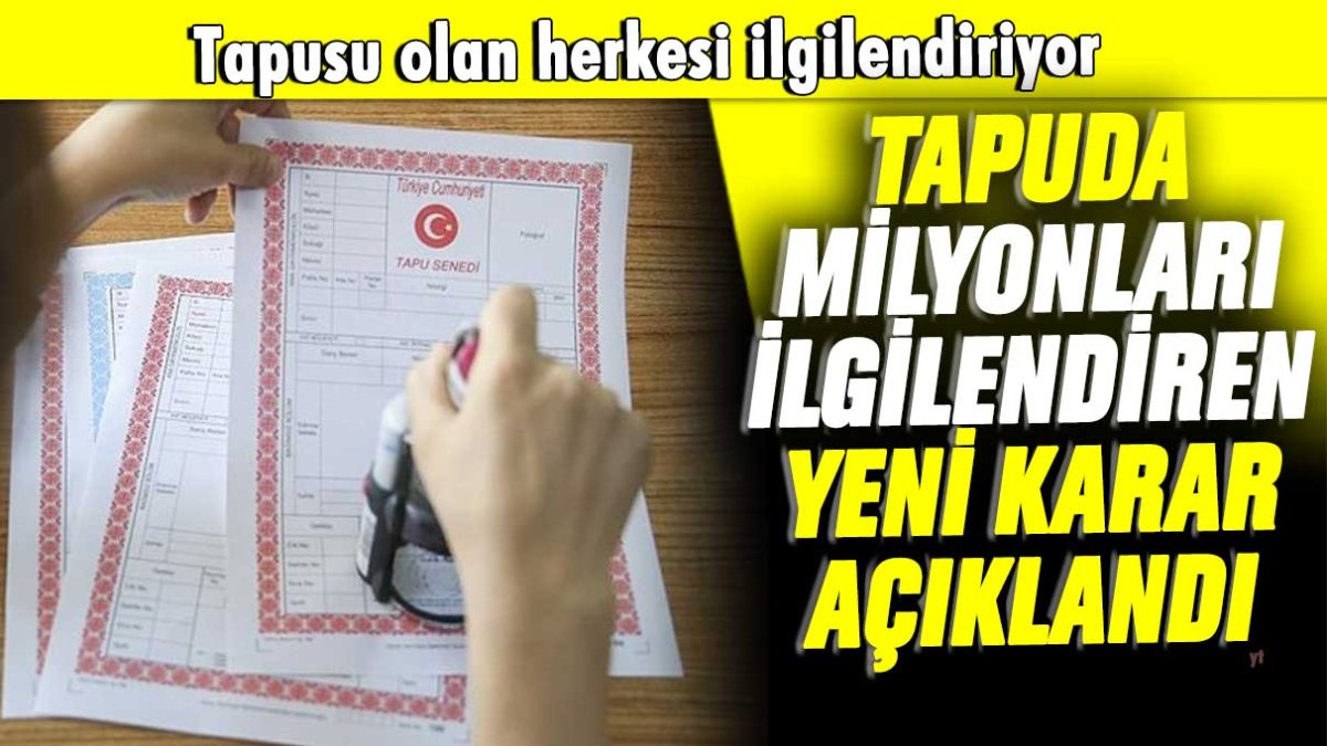 Tapu sahibi olan herkesi ilgilendiren gelişme açıklandı