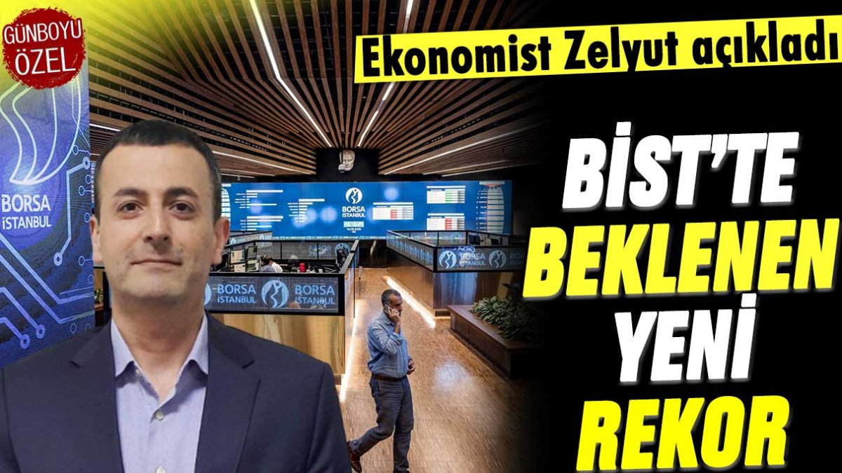 Ekonomist Zelyut BİST'te beklenen yeni rekoru açıkladı