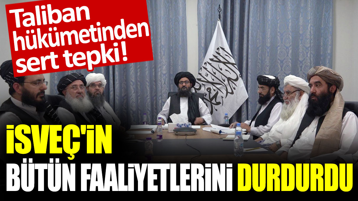 Taliban hükümetinden sert tepki! İsveç'in bütün faaliyetlerini durdurdu