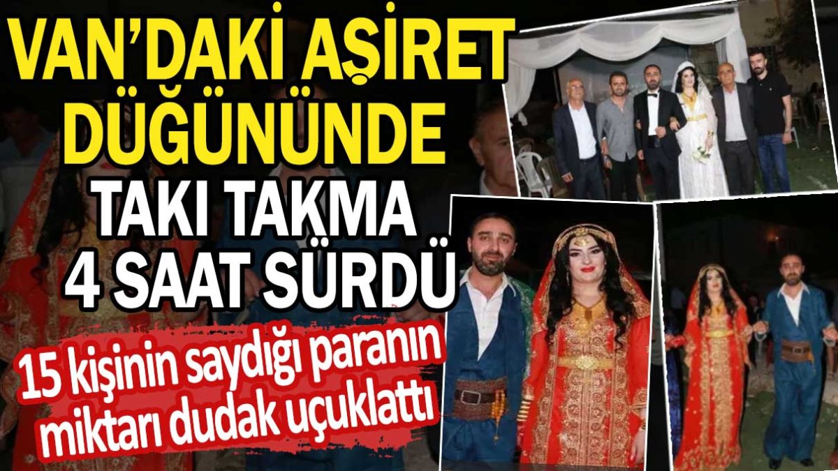 Van'daki aşiret düğününde takı takma 4 saat sürdü: 15 kişinin saydığı paranın miktarı dudak uçuklattı