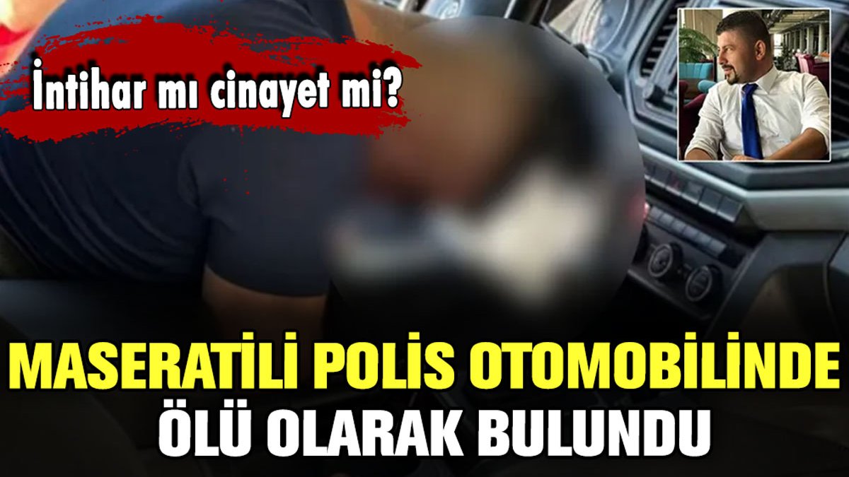 Maseratili polis memuru otomobilinde ölü bulundu