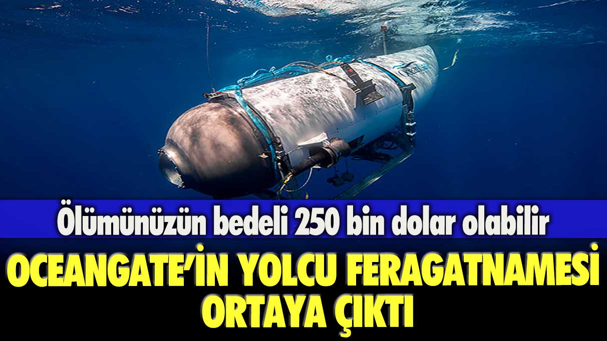 Ölümünüzün bedeli 250 bin dolar olabilir! OceanGate’in yolcu feragatnamesi ortaya çıktı