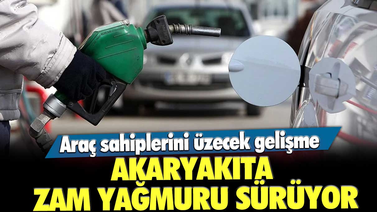 Akaryakıta zam yağmuru sürüyor! Araç sahiplerini üzecek gelişme