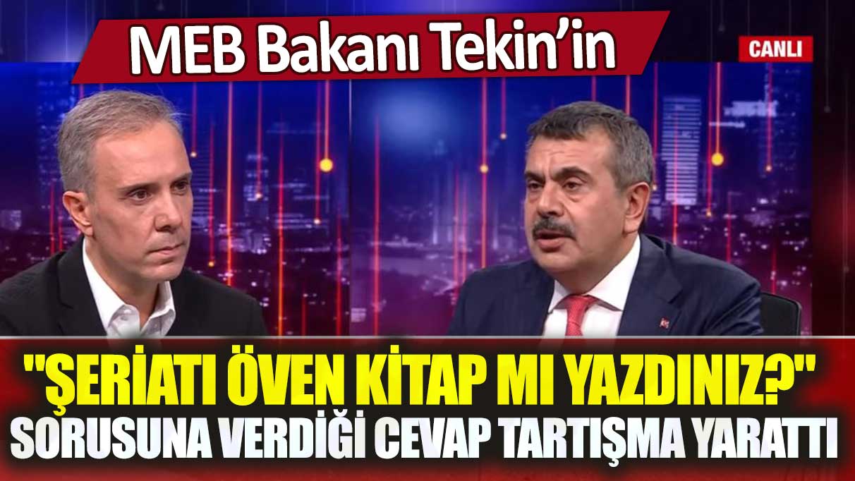 MEB Bakanı Tekin’in "Şeriatı öven kitap mı yazdınız?" sorusuna verdiği cevap tartışma yarattı