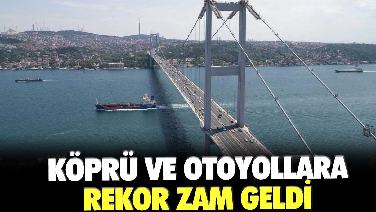 Son dakika... Köprü ve otoyollara rekor zam geldi