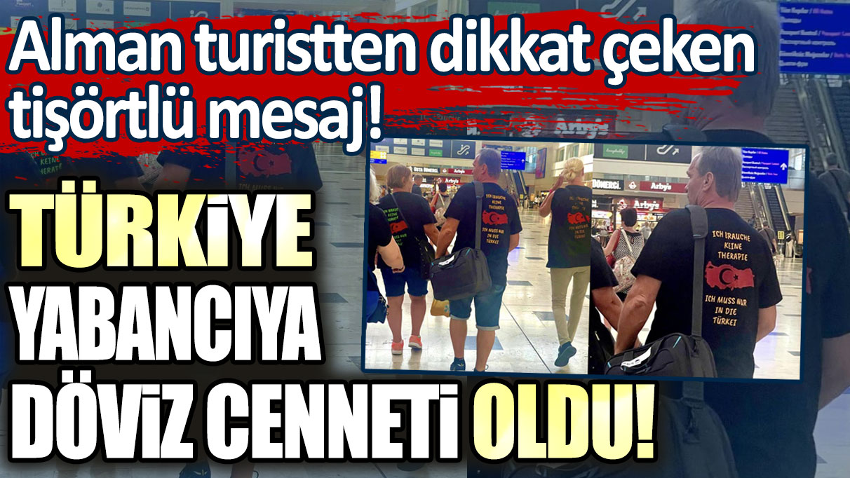 Alman turistten dikkat çeken tişörtlü mesaj! Türkiye yabancıya döviz cenneti oldu