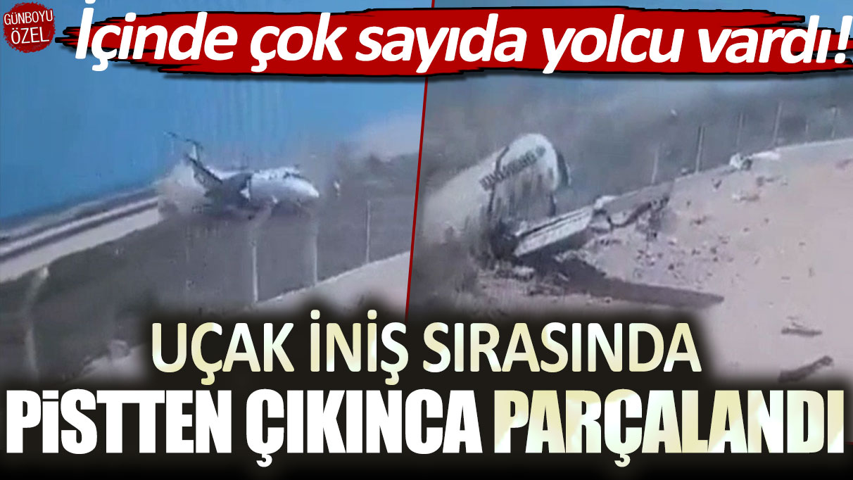 İçinde çok sayıda yolcu vardı! Uçak iniş sırasında pistten çıkınca parçalandı