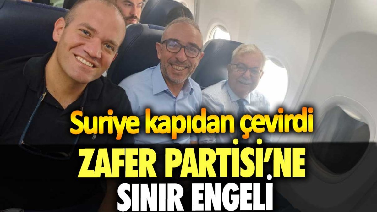 Zafer Partisi'ne sınır engeli! Suriye'ye alınmadılar