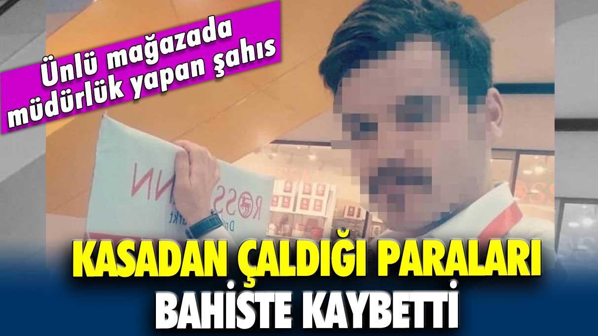 Ünlü mağazada müdürlük yapan şahıs kasadan çaldığı paraları bahiste kaybetti