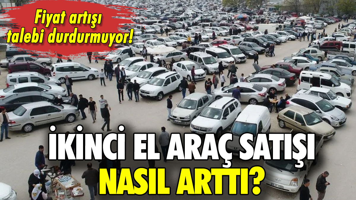 İkinci el araç satışında artış: Fiyatlar talebi durdurmadı!