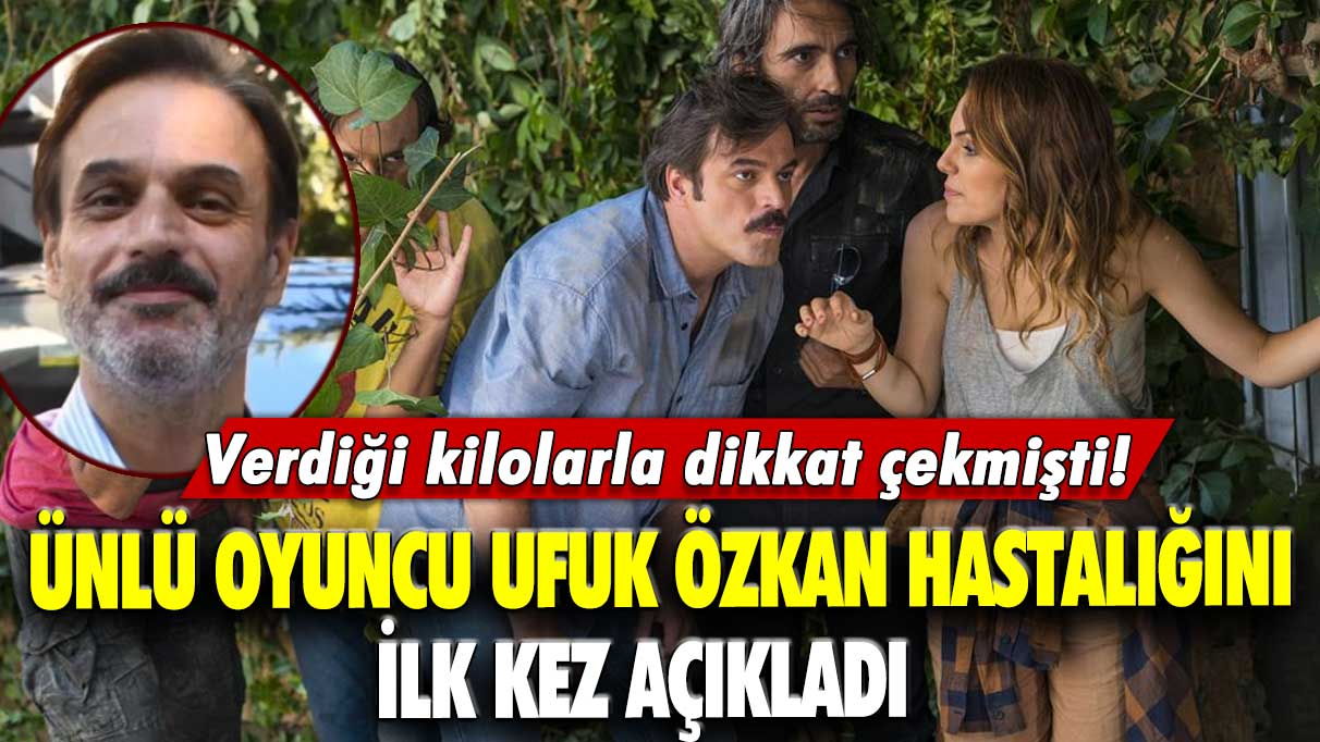 Verdiği kilolarla dikkat çekmişti! Ünlü oyuncu Ufuk Özkan hastalığını ilk kez açıkladı... Acilen organ nakline ihtiyacı var