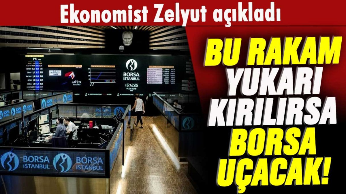 Ekonomist Zelyut açıkladı: Bu rakam yukarı kırılırsa borsa...