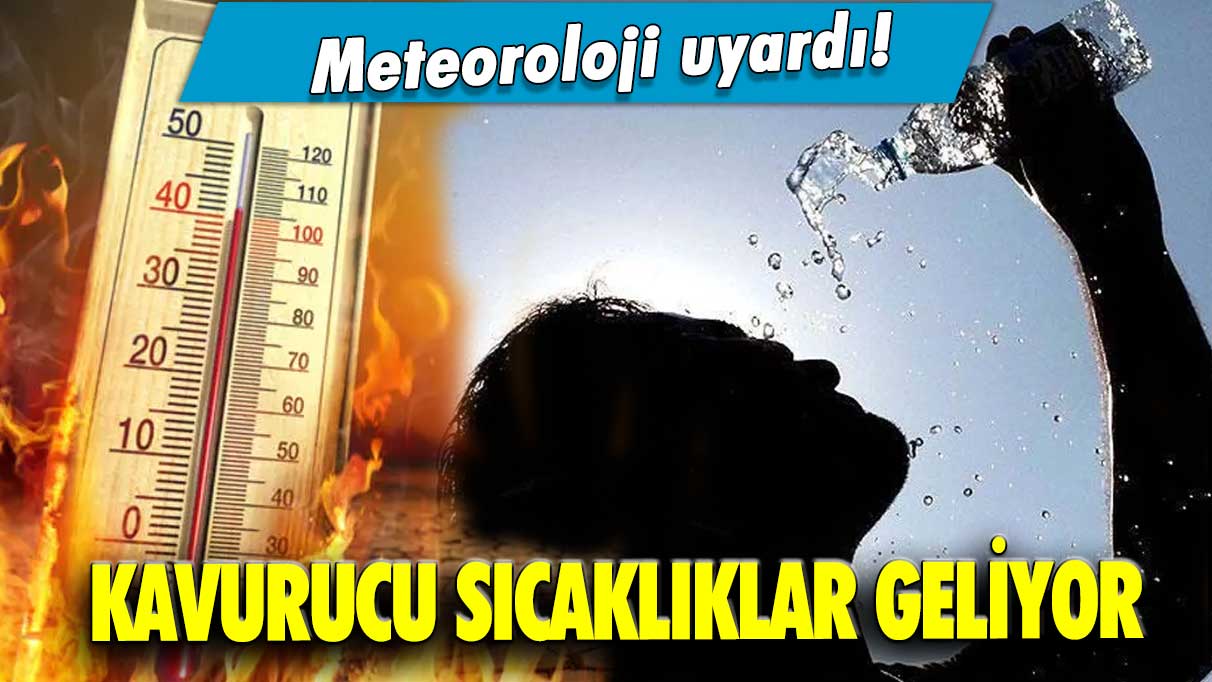 Meteoroloji uyardı! Kavurucu sıcaklıklar geliyor