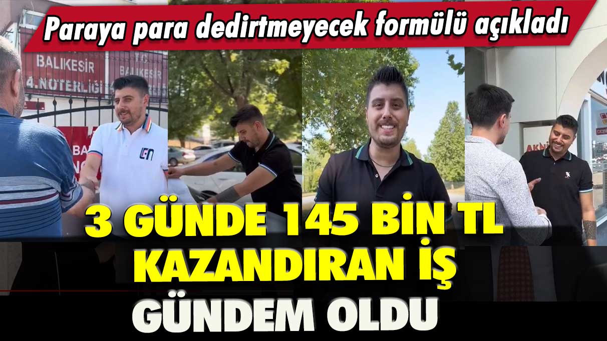 3 günde 145 bin TL kazandıran iş gündem oldu: Paraya para dedirtmeyecek formülü açıkladı