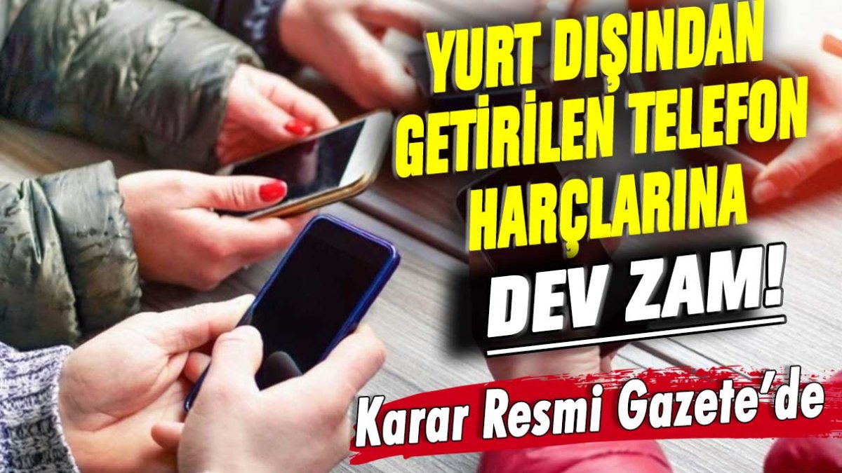 Yurt dışından getirilen telefon harçları belli oldu! Karar Resmi Gazete'de